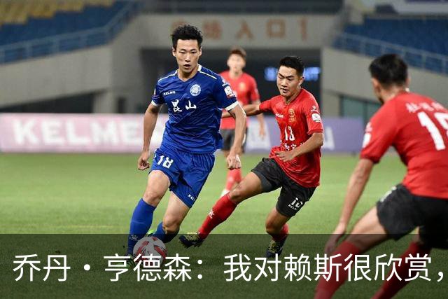 乔丹·亨德森：我对赖斯很欣赏，他过去几年来一直处在顶级水平